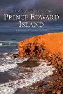 A Photographer's Guide to Prince Edward Island by John Sylvester