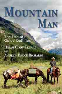 Mountain Man: The Life of a Guide Outfitter by Hiram Cody Tegart