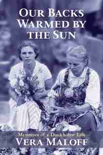 Our Backs Warmed By The Sun: Memories Of A Doukhobor Life by Vera Maloff