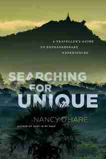 Searching for Unique: A Traveller's Guide to Extraordinary Experiences by Nancy O'hare