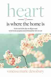 Heart Is Where the Home Is by Vanessa Marie Dewsbury