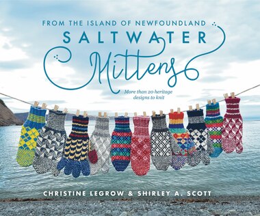 Saltwater Mittens from the Island of Newfoundland: More than 20 heritage designs to knit by Christine Legrow