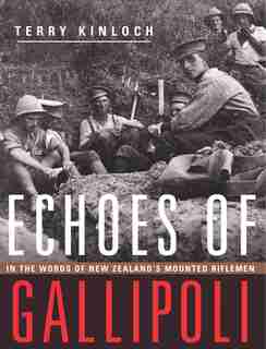 Echoes Of Gallipoli: In The Words Of New Zealand's Mounted Riflemen by Terry Kinloch
