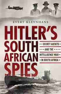 Hitler's South African Spies: Secret Agents And The Intelligence War In South Africa by Evert Kleynhans