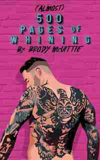 Almost 500 Pages Of Whining by Brody McVittie