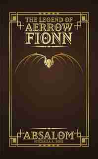 The Legend of Aerrow Fionn: Absalom: The Legend of Aerrow Fionn #1 by Mychaila A. Rose