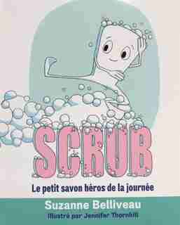 Scrub: Le petit savon heros de la journee by Suzanne Belliveau