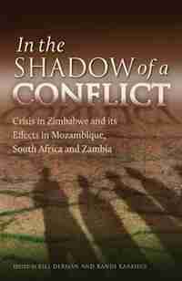In The Shadow Of A Conflict. Crisis In Zimbabwe And Its Effects In Mozambique, South Africa And Zambia by Bill Derman