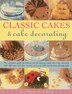 Classic Cakes Cake Decorating The Complete Guide To Baking And