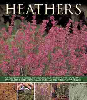 Heathers: An Illustrated Guide To Varieties, Cultivation And Care, With Wtep-by-step Instructions And Over 16 by Andrew Mikolajski