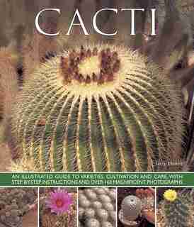 Cacti: An Illustrated Guide To Varieties, Cultivation And Care, With Step-by-step Instructions And Over 16 by Terry Hewitt