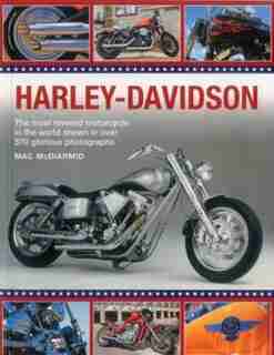 Harley-davidson: The Most Revered Motorcycle In The World Shown In Over 570 Glorious Photographs by Mac McDiarmid