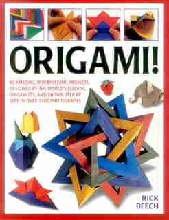 Origami!: 80 Amazing Paperfolding Projects, Designed By The World's Leading Origamists, And Shown Step By Ste by Rick Beech