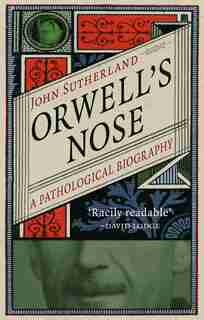 Orwell's Nose: A Pathological Biography by John Sutherland