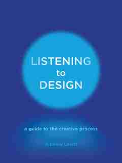 Listening To Design: A Guide To The Creative Process by Andrew Levitt