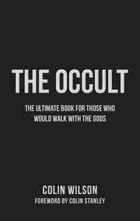The Occult: The Ultimate Guide For Those Who Would Walk With The Gods by Colin Wilson