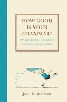 How Good Is Your Grammar?: 100 Quiz Questions - The Ultimate Test To Bring You Up To Scratch