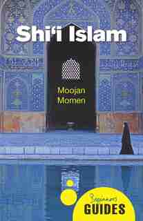 Shi'i Islam: A Beginner's Guide by Moojan Momen