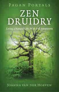 Pagan Portal-zen Druidry: Living A Natural Life, With Full Awareness by Joanna Van Der Hoeven