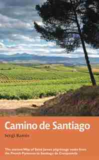 Camino De Santiago: The Ancient Way Of Saint James Pilgrimage Route From The French Pyrenees To Santiago De Compostela by Sergi Ramis