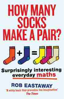 How Many Socks Make A Pair?: Surprisingly Interesting Everyday Maths by Rob Eastaway