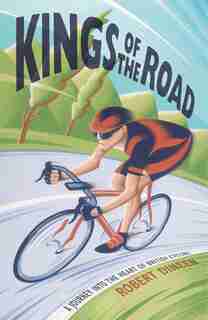 Kings Of The Road: A Journey Into The Heart Of British Cycling by Robert Dineen