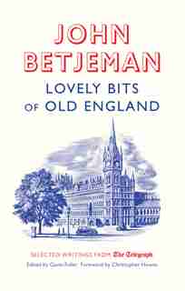 Lovely Bits Of Old England: John Betjeman At The Telegraph by John Betjeman