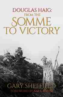 Douglas Haig: From The Somme To Victory by Gary Sheffield