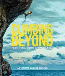 Climbing Beyond: The World's Greatest Rock Climbing Adventures by Caroline Ciavaldini