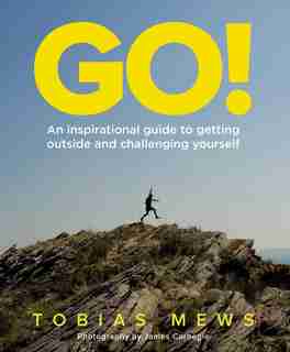 Go!: An Inspirational Guide To Getting Outside And Challenging Yourself: Create Your Own Amazing Race Challenges by Tobias Mews