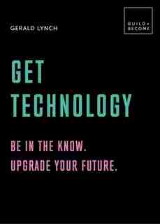 Get Technology: Be In The Know. Upgrade Your Future: 20 Thought-provoking Lessons by Gerald Lynch