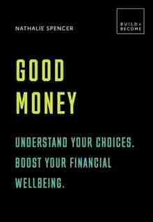 Good Money: Understand Your Choices. Boost Your Financial Wellbeing.: 20 Thought-provoking Lessons by Nathalie Spencer