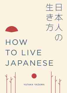 How To Live Japanese by Yutaka Yazawa
