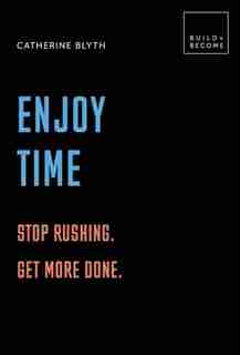 Enjoy Time: Stop Rushing. Get More Done.: 20 Thought-provoking Lessons. by Catherine Blyth