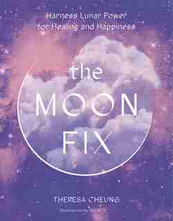 The Moon Fix: Harness Lunar Power For Healing And Happiness by Theresa Indigo