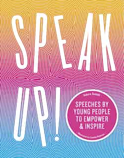 Speak Up!: Speeches By Young People To Empower And Inspire by Adora Svitak