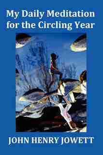 My Daily Meditation For The Circling Year - With Index Of Bible Verses by John Henry Jowett