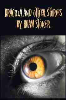 Dracula And Other Stories By Bram Stoker. (complete And Unabridged). Includes Dracula, The Jewel Of Seven Stars, The Man (aka: The The Gates of Life) by Bram Stoker