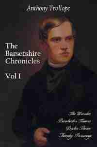 The Barsetshire Chronicles, Volume One, including: The Warden, Barchester Towers, Doctor Thorne and Framley Parsonage by Anthony Trollope