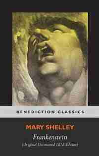 Frankenstein; or, The Modern Prometheus (Original Uncensored 1818 Edition) by Mary Wollstonecraft Shelley
