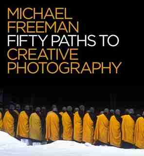 50 Paths To Creative Photography by Michael Freeman