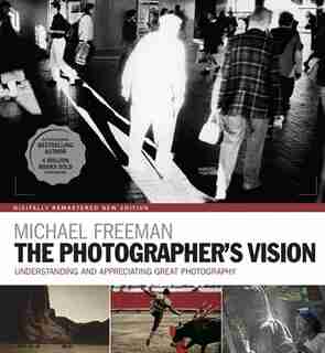 The Photographer's Vision Remastered by Michael Freeman