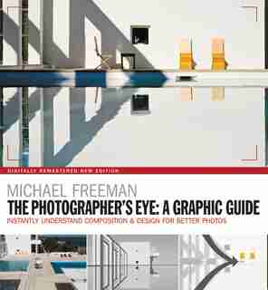 The Photographers Eye: A Graphic Guide: Instantly Understand Composition & Design For Better Photography by Michael Freeman