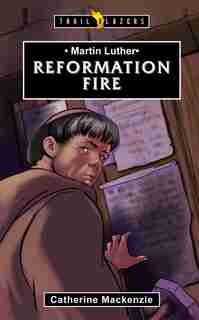 Martin Luther: Reformation Fire de Catherine MacKenzie