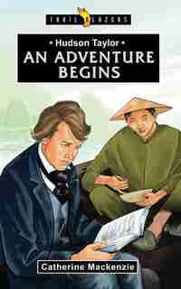 Hudson Taylor: An Adventure Begins de Catherine MacKenzie