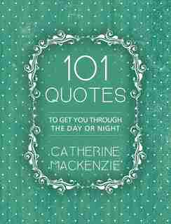 101 Quotes: To Get You Through The Day Or Night de Catherine MacKenzie