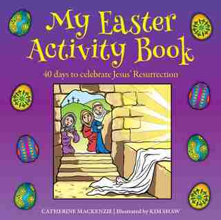 My Easter Activity Book: 40 Days To Celebrate Jesus' Resurrection by Catherine MacKenzie
