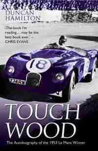 Touch Wood: The Autobiography Of The 1953 Le Mans Winner by Duncan Hamilton