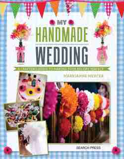 My Handmade Wedding: A Crafter's Guide To Making Your Big Day Perfect by Marrianne Mercer