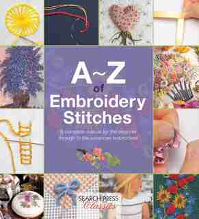 A-z Of Embroidery Stitches: A Complete Manual For The Beginner Through To The Advanced Embroiderer by Country Bumpkin